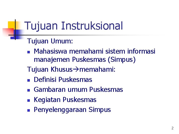 Tujuan Instruksional Tujuan Umum: n Mahasiswa memahami sistem informasi manajemen Puskesmas (Simpus) Tujuan Khusus