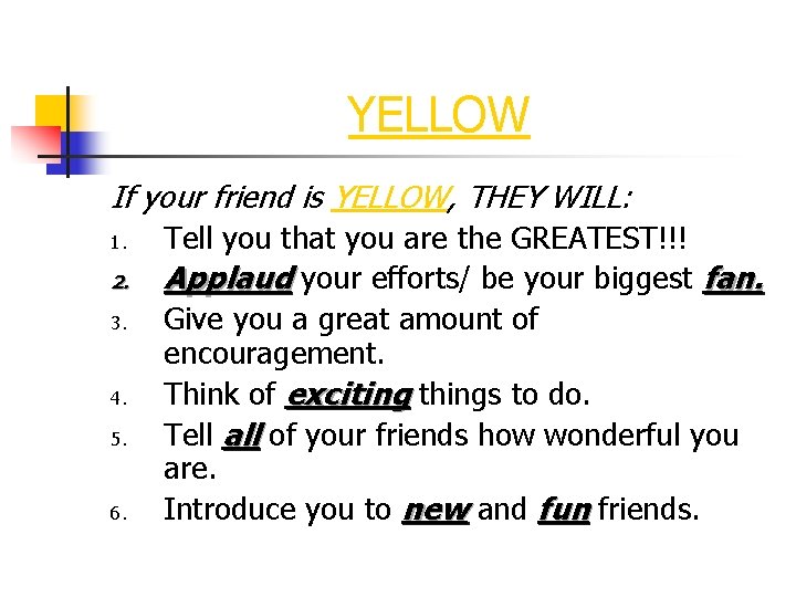 YELLOW If your friend is YELLOW, THEY WILL: 1. 2. 3. 4. 5. 6.