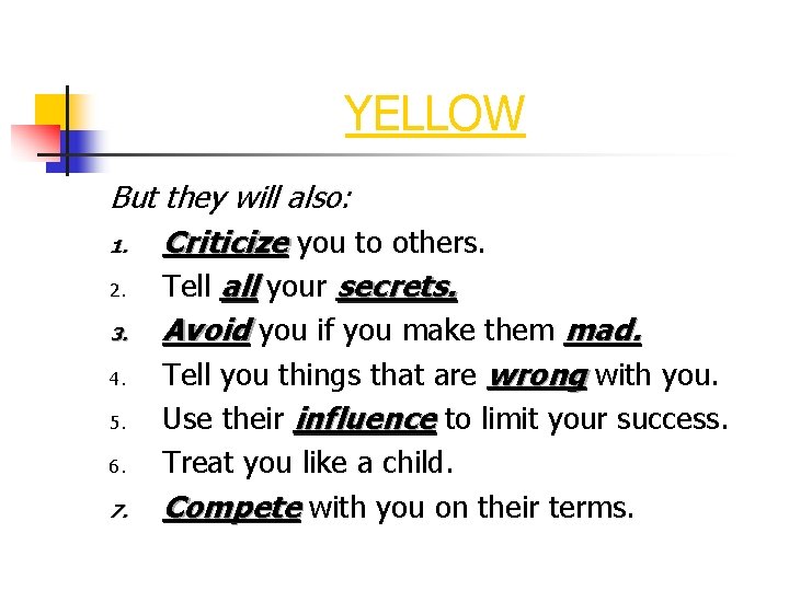 YELLOW But they will also: 1. Criticize you to others. 2. Tell all your