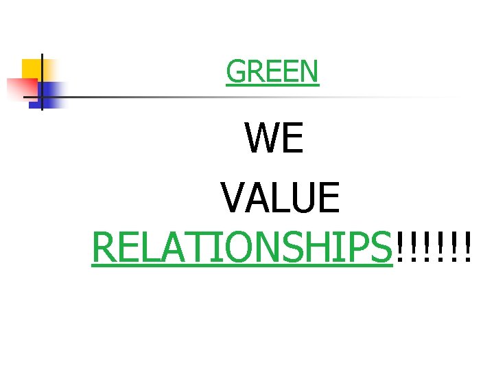 GREEN WE VALUE RELATIONSHIPS!!!!!! 