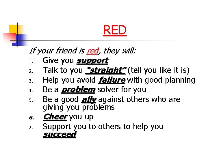 RED If your friend is red, they will: 1. Give you support 2. Talk