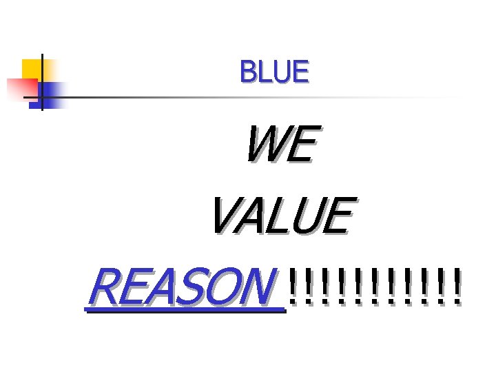 BLUE WE VALUE REASON !!!!!! 