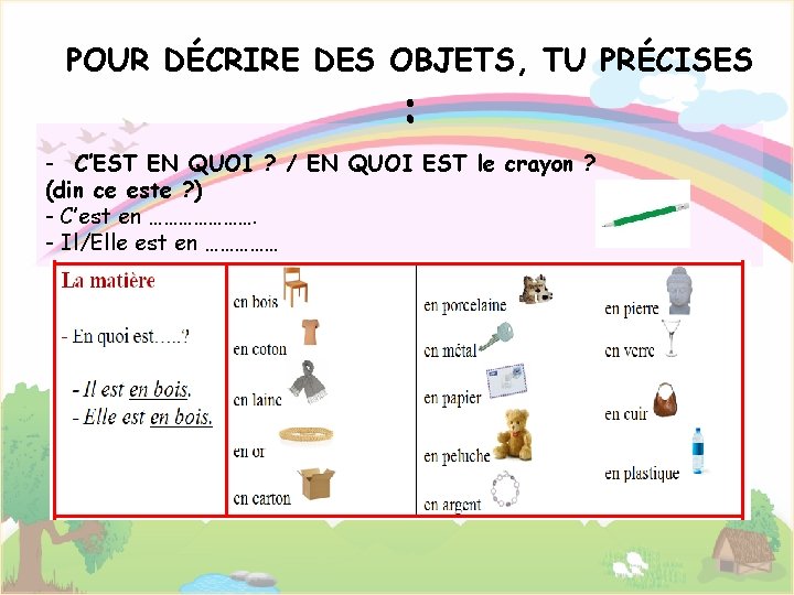 POUR DÉCRIRE DES OBJETS, TU PRÉCISES : - C’EST EN QUOI ? / EN