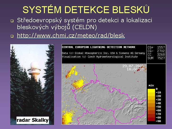SYSTÉM DETEKCE BLESKŮ q q Středoevropský systém pro detekci a lokalizaci bleskových výbojů (CELDN) SYSTÉM DETEKCE BLESKŮ q q Středoevropský systém pro detekci a lokalizaci bleskových výbojů (CELDN)