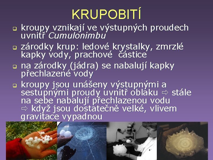KRUPOBITÍ q q kroupy vznikají ve výstupných proudech uvnitř Cumulonimbu zárodky krup: ledové krystalky, KRUPOBITÍ q q kroupy vznikají ve výstupných proudech uvnitř Cumulonimbu zárodky krup: ledové krystalky,