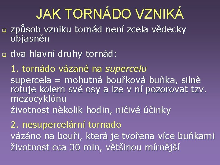 JAK TORNÁDO VZNIKÁ q q způsob vzniku tornád není zcela vědecky objasněn dva hlavní JAK TORNÁDO VZNIKÁ q q způsob vzniku tornád není zcela vědecky objasněn dva hlavní