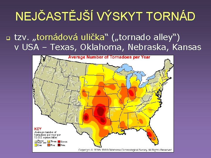 NEJČASTĚJŠÍ VÝSKYT TORNÁD q tzv. „tornádová ulička“ („tornado alley“) v USA – Texas, Oklahoma, NEJČASTĚJŠÍ VÝSKYT TORNÁD q tzv. „tornádová ulička“ („tornado alley“) v USA – Texas, Oklahoma,