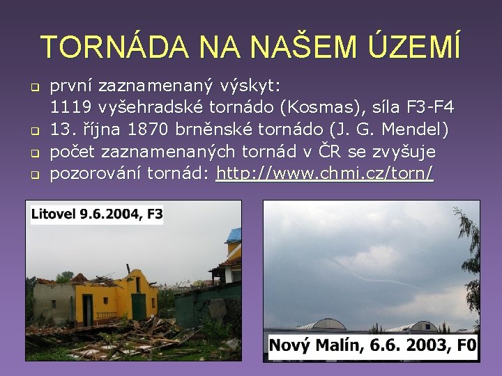 TORNÁDA NA NAŠEM ÚZEMÍ q q první zaznamenaný výskyt: 1119 vyšehradské tornádo (Kosmas), síla TORNÁDA NA NAŠEM ÚZEMÍ q q první zaznamenaný výskyt: 1119 vyšehradské tornádo (Kosmas), síla