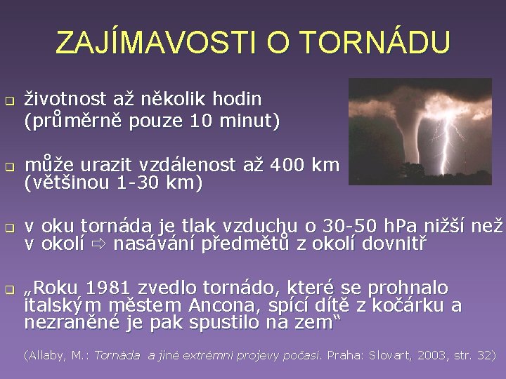 ZAJÍMAVOSTI O TORNÁDU q životnost až několik hodin (průměrně pouze 10 minut) q může ZAJÍMAVOSTI O TORNÁDU q životnost až několik hodin (průměrně pouze 10 minut) q může
