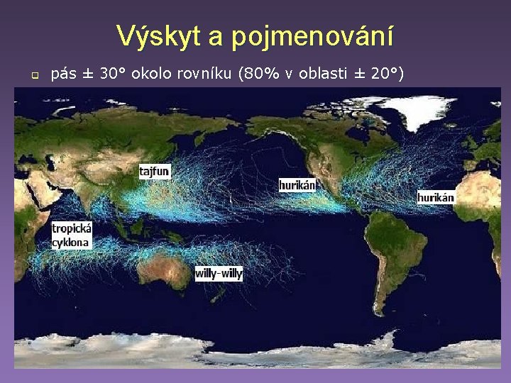 Výskyt a pojmenování q pás ± 30° okolo rovníku (80% v oblasti ± 20°) Výskyt a pojmenování q pás ± 30° okolo rovníku (80% v oblasti ± 20°)