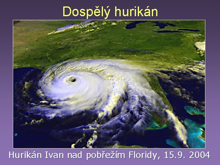 Dospělý hurikán Hurikán Ivan nad pobřežím Floridy, 15. 9. 2004 Dospělý hurikán Hurikán Ivan nad pobřežím Floridy, 15. 9. 2004