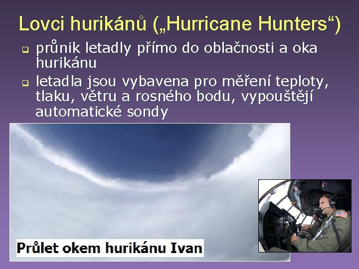 Lovci hurikánů („Hurricane Hunters“) q q průnik letadly přímo do oblačnosti a oka hurikánu Lovci hurikánů („Hurricane Hunters“) q q průnik letadly přímo do oblačnosti a oka hurikánu
