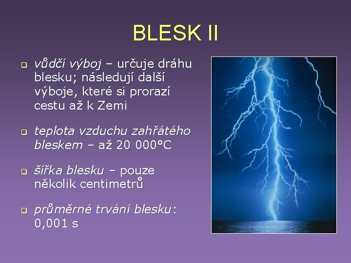 BLESK II q q vůdčí výboj – určuje dráhu blesku; následují další výboje, které BLESK II q q vůdčí výboj – určuje dráhu blesku; následují další výboje, které