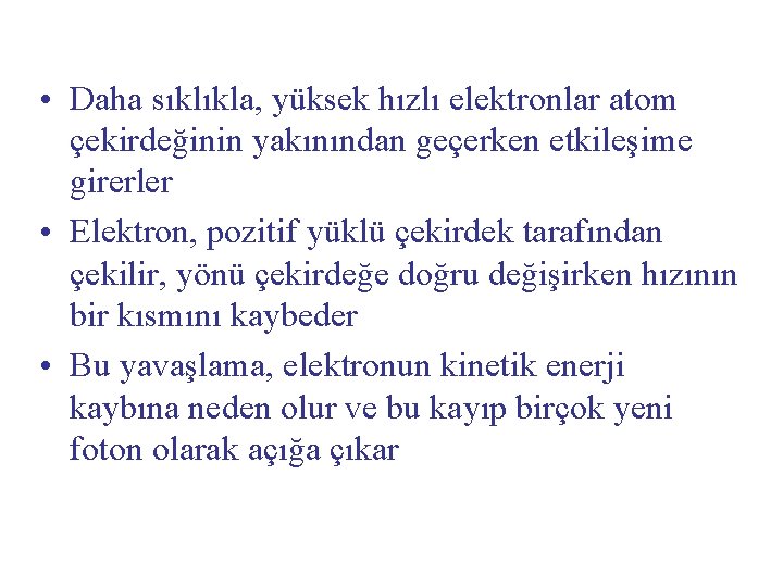  • Daha sıklıkla, yüksek hızlı elektronlar atom çekirdeğinin yakınından geçerken etkileşime girerler •