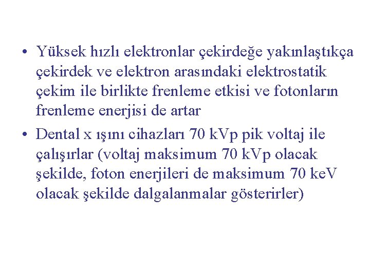  • Yüksek hızlı elektronlar çekirdeğe yakınlaştıkça çekirdek ve elektron arasındaki elektrostatik çekim ile