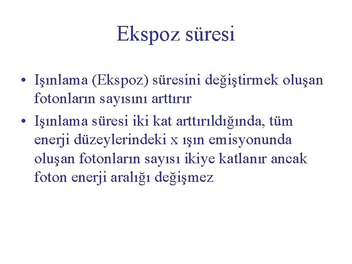 Ekspoz süresi • Işınlama (Ekspoz) süresini değiştirmek oluşan fotonların sayısını arttırır • Işınlama süresi