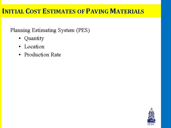 INITIAL COST ESTIMATES OF PAVING MATERIALS Planning Estimating System (PES) • Quantity • Location