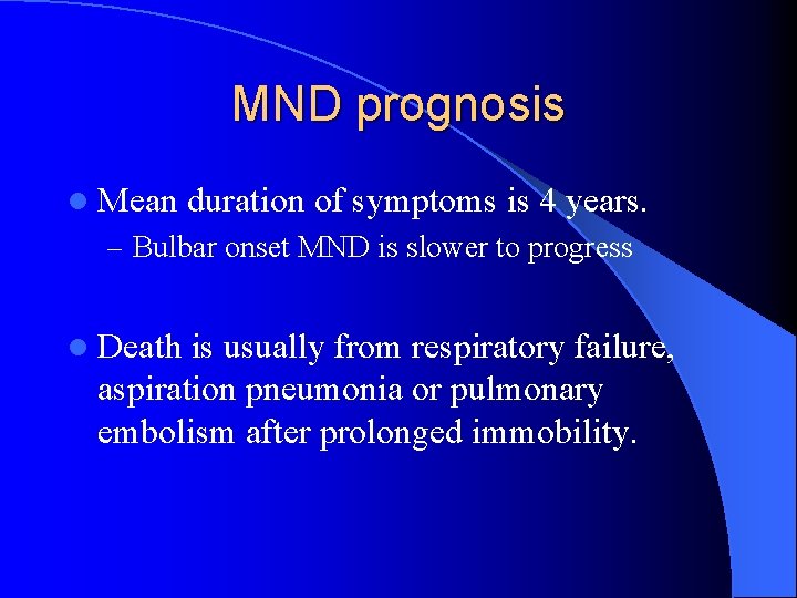MND prognosis l Mean duration of symptoms is 4 years. – Bulbar onset MND