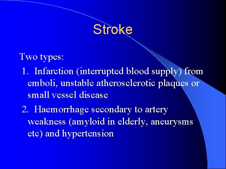 Stroke Two types: 1. Infarction (interrupted blood supply) from emboli, unstable atherosclerotic plaques or