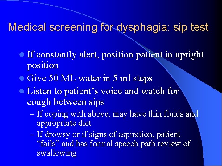Medical screening for dysphagia: sip test l If constantly alert, position patient in upright