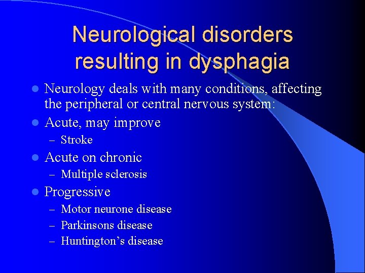 Neurological disorders resulting in dysphagia Neurology deals with many conditions, affecting the peripheral or