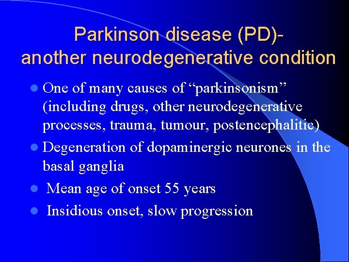 Parkinson disease (PD)another neurodegenerative condition l One of many causes of “parkinsonism” (including drugs,