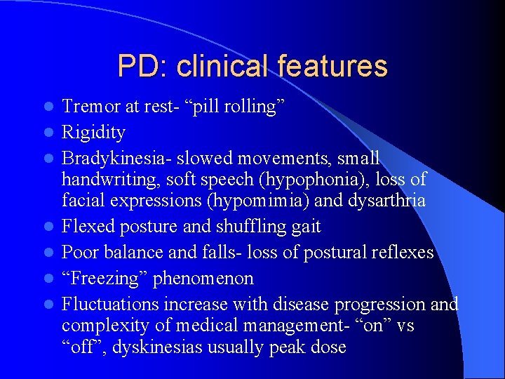 PD: clinical features l l l l Tremor at rest- “pill rolling” Rigidity Bradykinesia-
