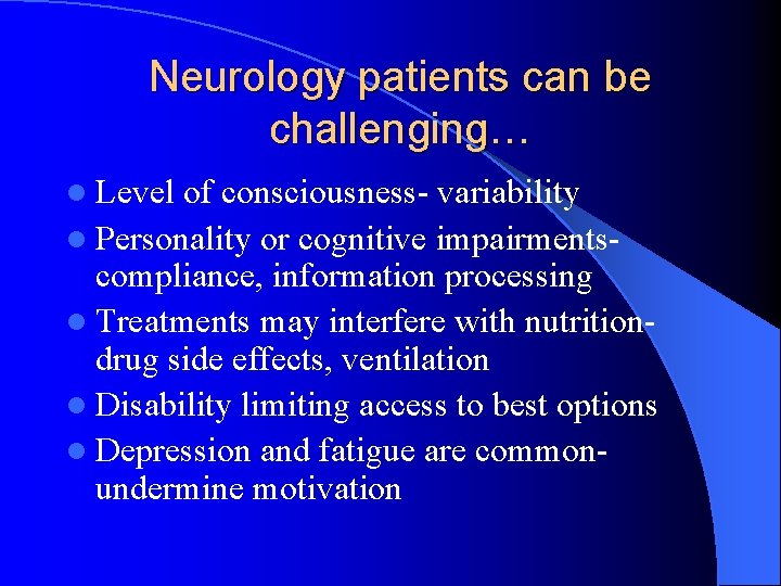 Neurology patients can be challenging… l Level of consciousness- variability l Personality or cognitive