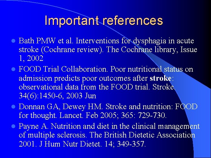 Important references Bath PMW et al. Interventions for dysphagia in acute stroke (Cochrane review).