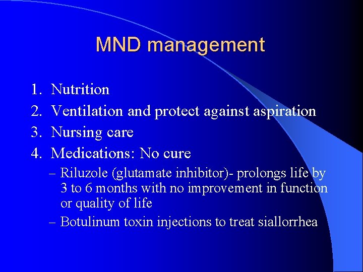 MND management 1. Nutrition 2. Ventilation and protect against aspiration 3. Nursing care 4.