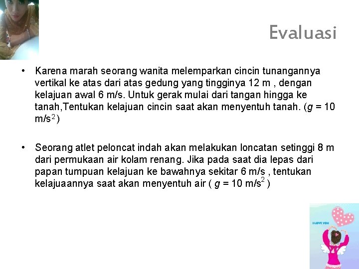 Evaluasi • Karena marah seorang wanita melemparkan cincin tunangannya vertikal ke atas dari atas Evaluasi • Karena marah seorang wanita melemparkan cincin tunangannya vertikal ke atas dari atas