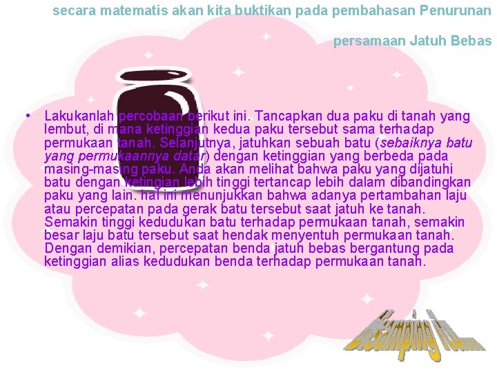 secara matematis akan kita buktikan pada pembahasan Penurunan persamaan Jatuh Bebas • Lakukanlah percobaan secara matematis akan kita buktikan pada pembahasan Penurunan persamaan Jatuh Bebas • Lakukanlah percobaan