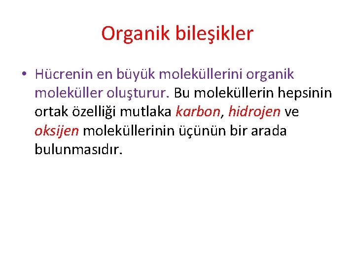 Organik bileşikler • Hücrenin en büyük moleküllerini organik moleküller oluşturur. Bu moleküllerin hepsinin ortak