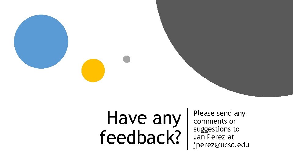 Have any feedback? Please send any comments or suggestions to Jan Perez at jperez@ucsc.