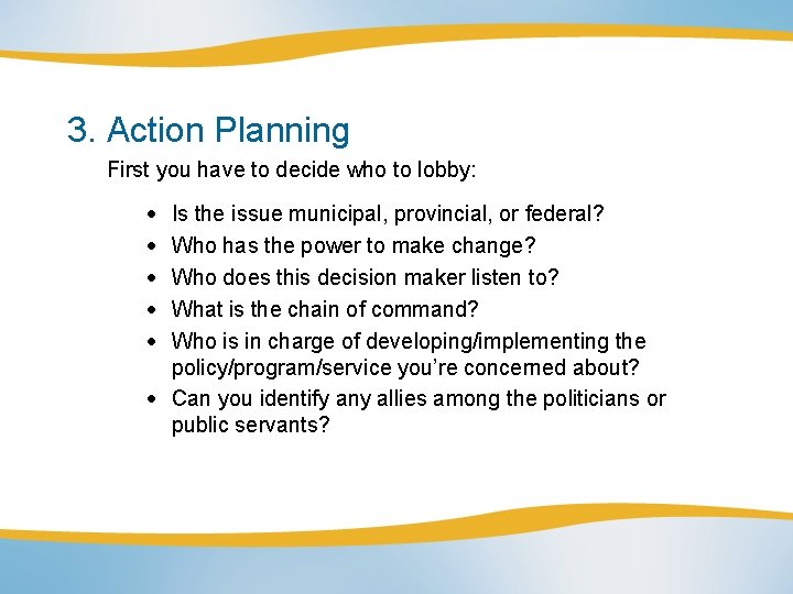 3. Action Planning First you have to decide who to lobby: Is the issue