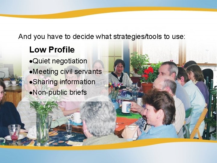 And you have to decide what strategies/tools to use: Low Profile Quiet negotiation Meeting