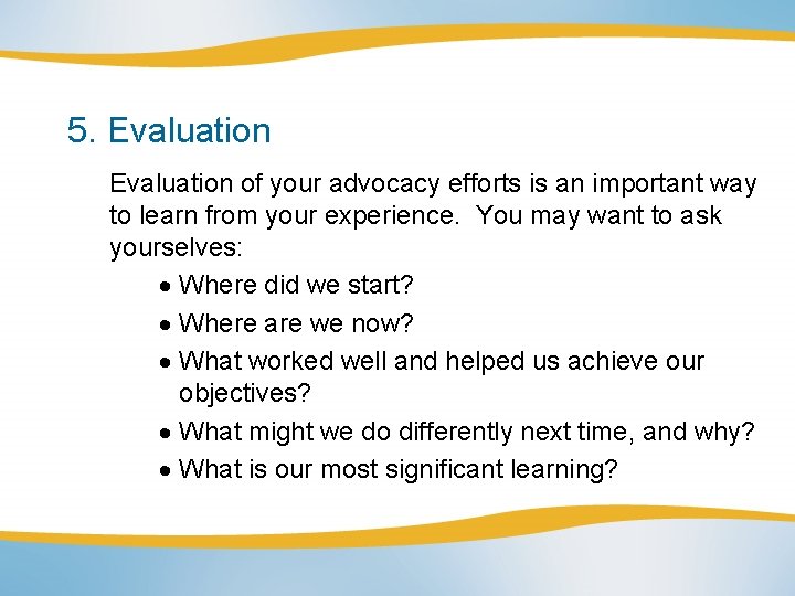 5. Evaluation of your advocacy efforts is an important way to learn from your