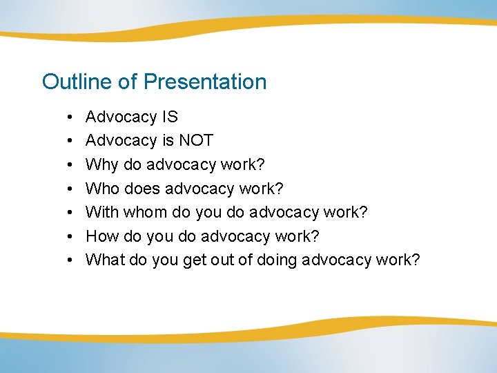 Outline of Presentation • • Advocacy IS Advocacy is NOT Why do advocacy work?