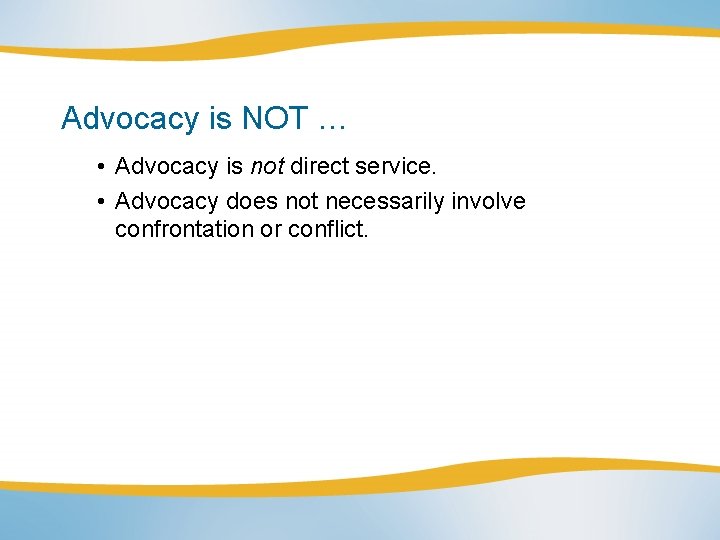 Advocacy is NOT … • Advocacy is not direct service. • Advocacy does not