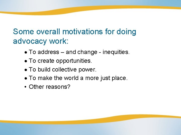 Some overall motivations for doing advocacy work: To address – and change - inequities.