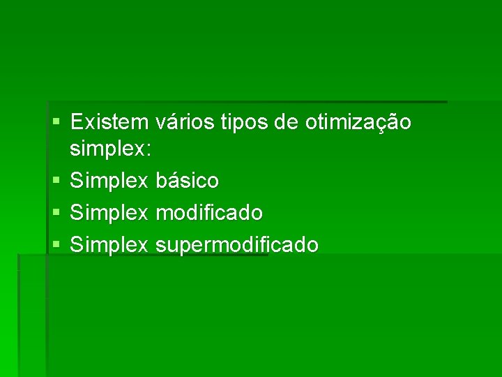 § Existem vários tipos de otimização simplex: § Simplex básico § Simplex modificado §