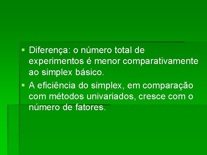 § Diferença: o número total de experimentos é menor comparativamente ao simplex básico. §