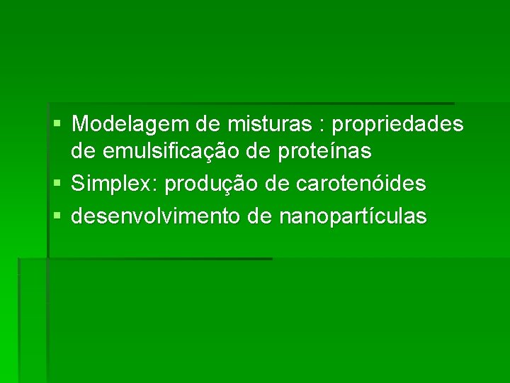 § Modelagem de misturas : propriedades de emulsificação de proteínas § Simplex: produção de