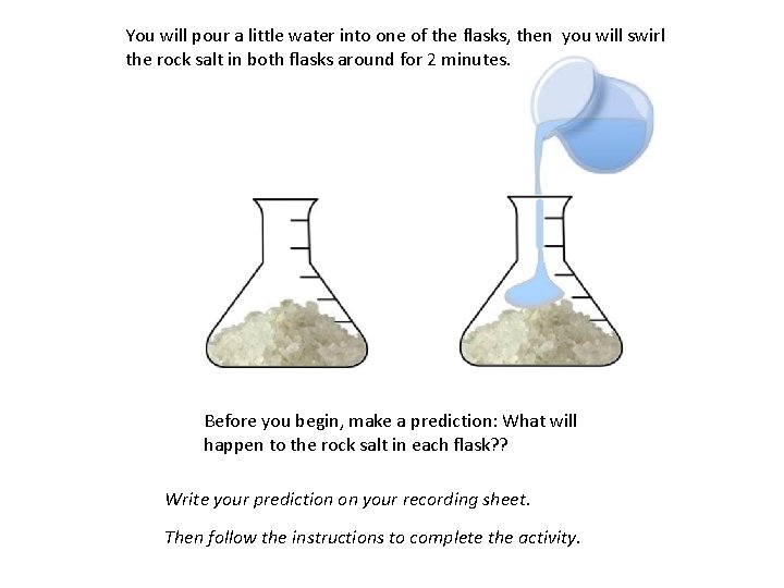 You will pour a little water into one of the flasks, then you will