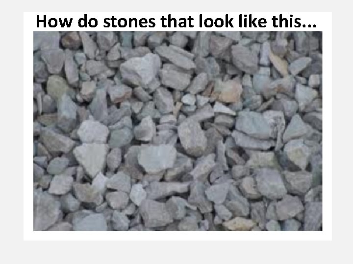 How do stones that look like this. . . 