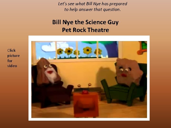 Let's see what Bill Nye has prepared to help answer that question. Bill Nye