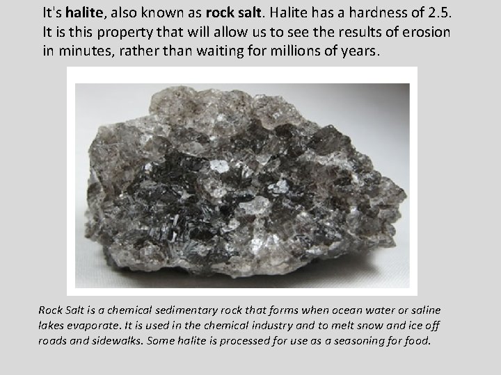 It's halite, also known as rock salt. Halite has a hardness of 2. 5.