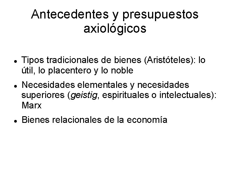 Antecedentes y presupuestos axiológicos Tipos tradicionales de bienes (Aristóteles): lo útil, lo placentero y