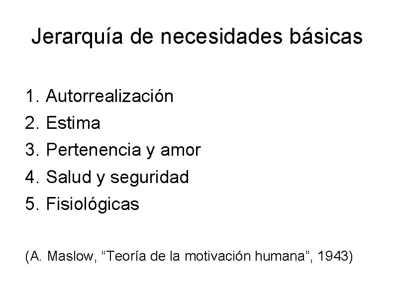 Jerarquía de necesidades básicas 1. 2. 3. 4. 5. Autorrealización Estima Pertenencia y amor