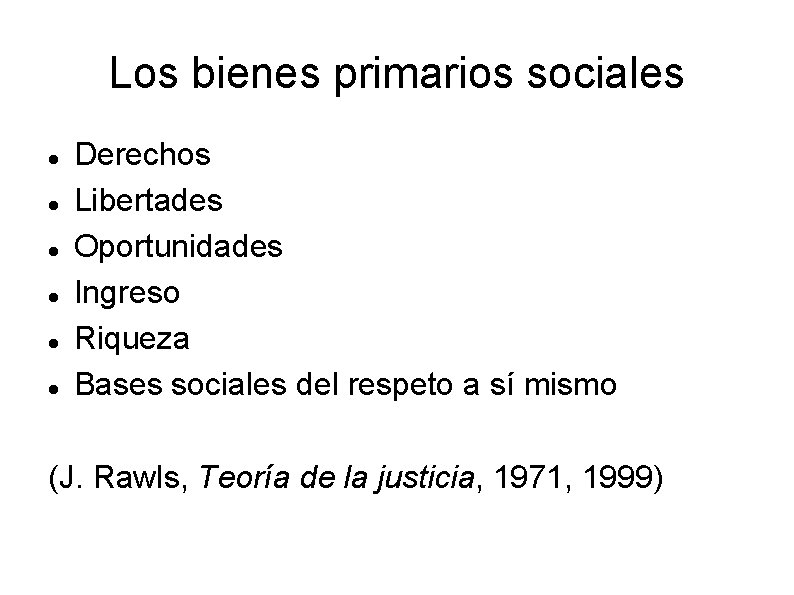 Los bienes primarios sociales Derechos Libertades Oportunidades Ingreso Riqueza Bases sociales del respeto a